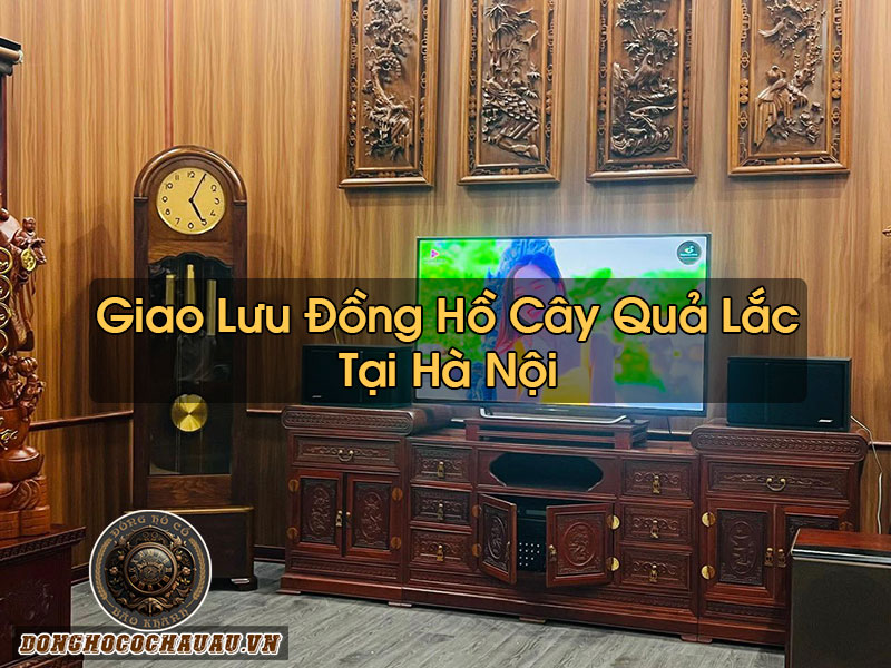 Đồng Hồ Cây Quả Lắc Tại Hà Nội Đồng Hồ Cây Quả Lắc Tại Hà Nội
